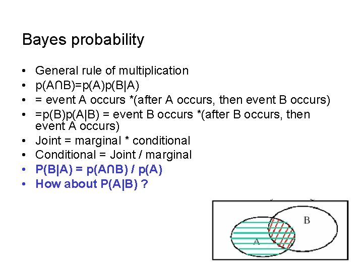 Bayes probability • • General rule of multiplication p(A∩B)=p(A)p(B|A) = event A occurs *(after