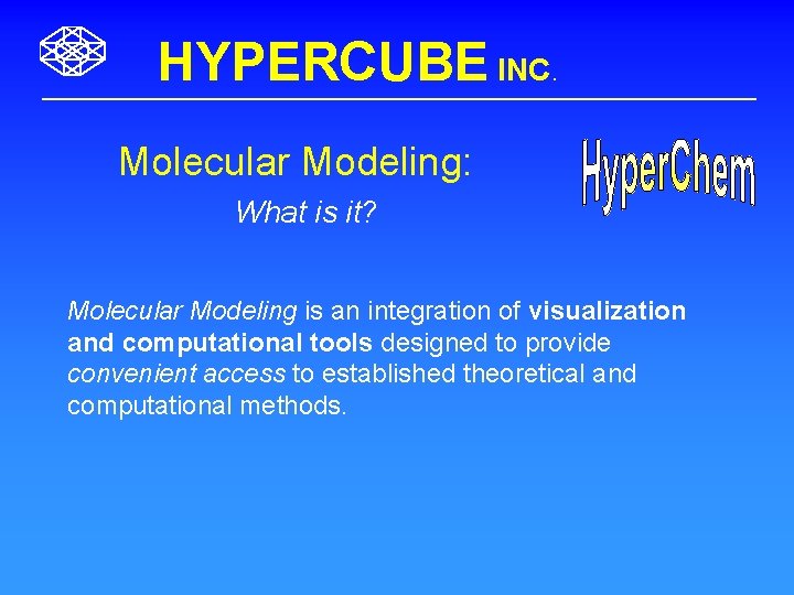 HYPERCUBE INC. Molecular Modeling: What is it? Molecular Modeling is an integration of visualization