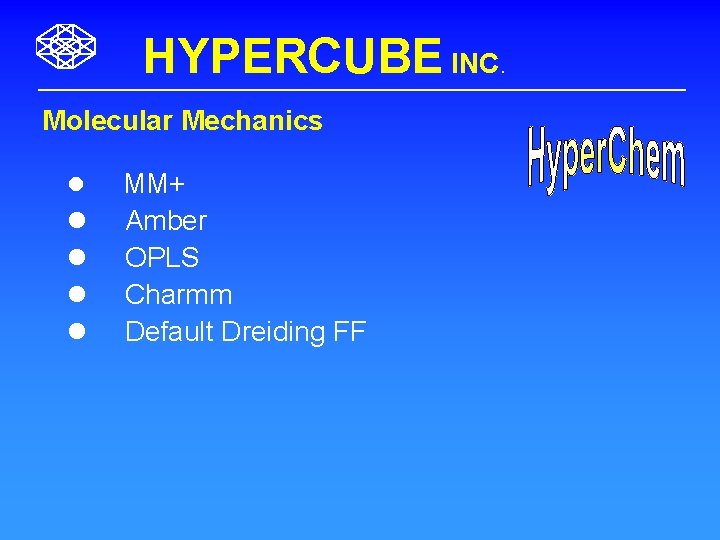 HYPERCUBE INC. Molecular Mechanics l l l MM+ Amber OPLS Charmm Default Dreiding FF