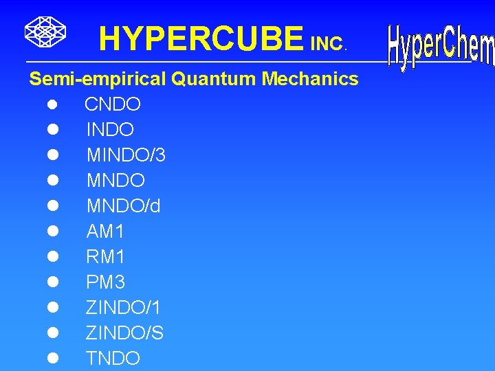HYPERCUBE INC. Semi-empirical Quantum Mechanics l CNDO l INDO l MINDO/3 l MNDO/d l