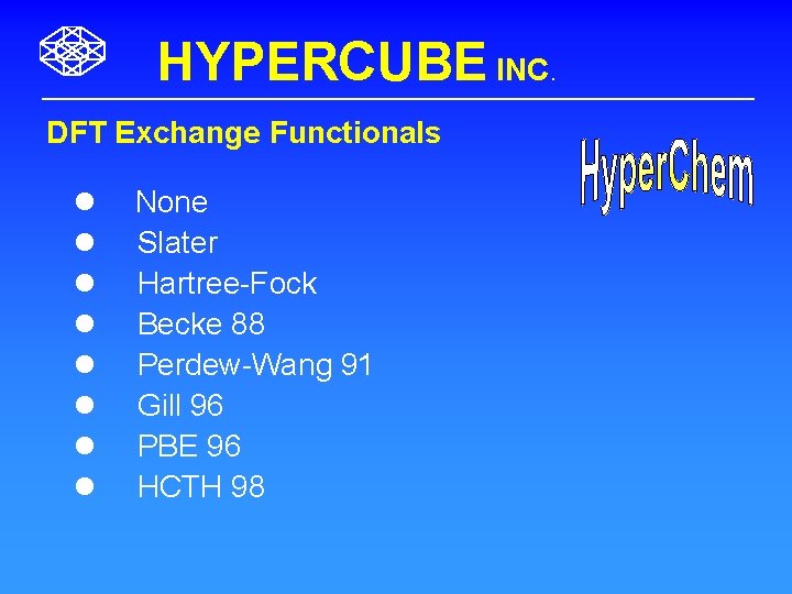 HYPERCUBE INC. DFT Exchange Functionals l l l l None Slater Hartree-Fock Becke 88