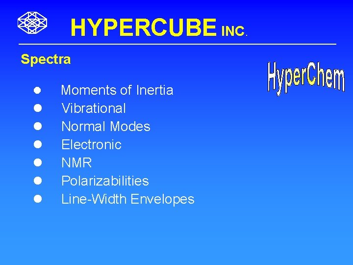 HYPERCUBE INC. Spectra l l l l Moments of Inertia Vibrational Normal Modes Electronic