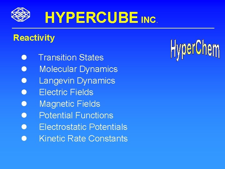 HYPERCUBE INC. Reactivity l l l l Transition States Molecular Dynamics Langevin Dynamics Electric