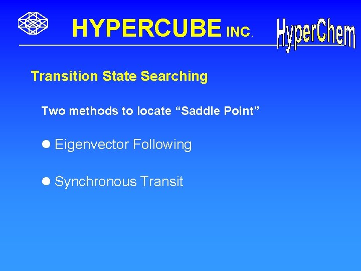 HYPERCUBE INC. Transition State Searching Two methods to locate “Saddle Point” l Eigenvector Following