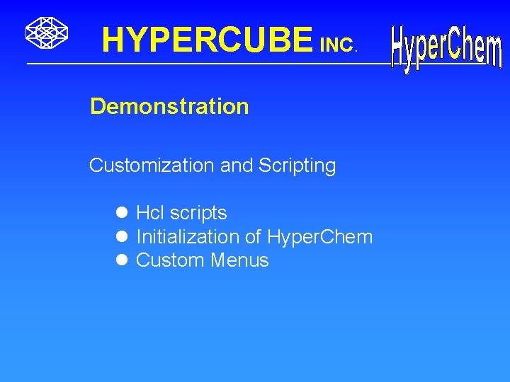 HYPERCUBE INC. Demonstration Customization and Scripting l Hcl scripts l Initialization of Hyper. Chem