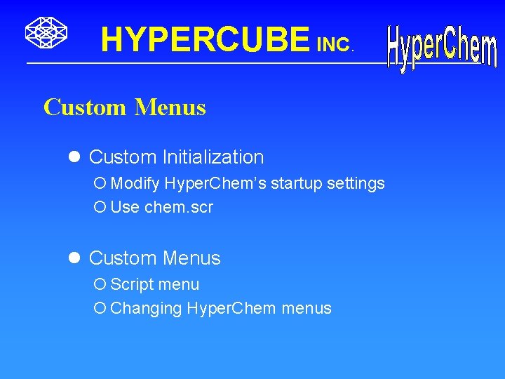 HYPERCUBE INC. Custom Menus l Custom Initialization ¡ Modify Hyper. Chem’s startup settings ¡