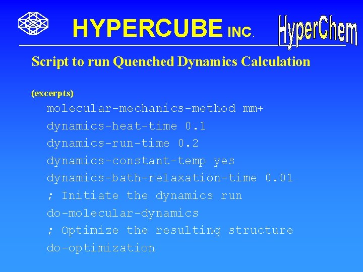 HYPERCUBE INC. Script to run Quenched Dynamics Calculation (excerpts) molecular-mechanics-method mm+ dynamics-heat-time 0. 1