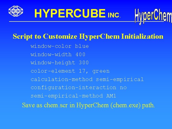 HYPERCUBE INC. Script to Customize Hyper. Chem Initialization window-color blue window-width 400 window-height 300