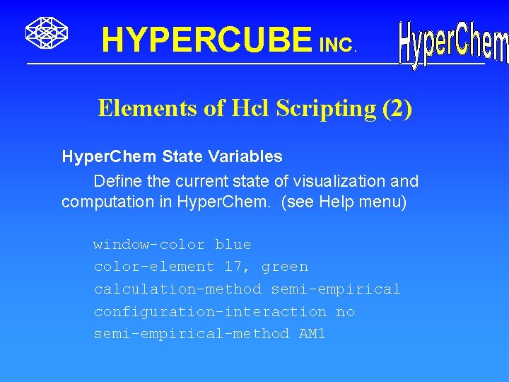 HYPERCUBE INC. Elements of Hcl Scripting (2) Hyper. Chem State Variables Define the current