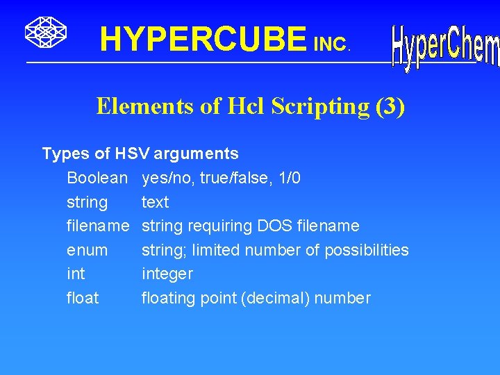 HYPERCUBE INC. Elements of Hcl Scripting (3) Types of HSV arguments Boolean yes/no, true/false,