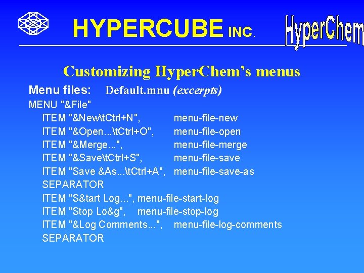 HYPERCUBE INC. Customizing Hyper. Chem’s menus Menu files: Default. mnu (excerpts) MENU "&File" ITEM