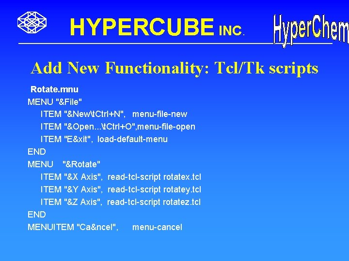 HYPERCUBE INC. Add New Functionality: Tcl/Tk scripts ; Rotate. mnu MENU "&File" ITEM "&Newt.