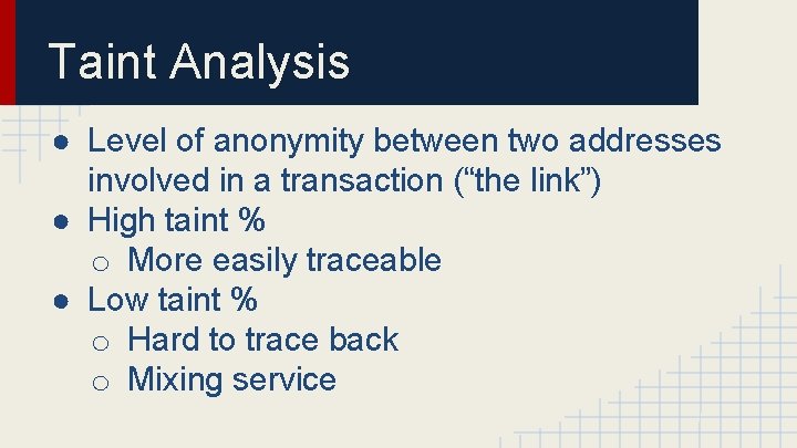 Taint Analysis ● Level of anonymity between two addresses involved in a transaction (“the