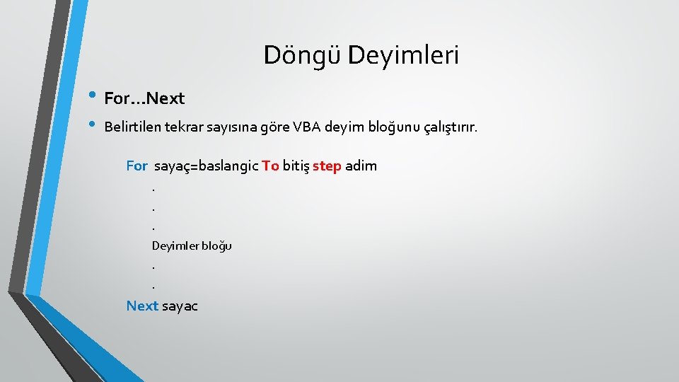 Döngü Deyimleri • For…Next • Belirtilen tekrar sayısına göre VBA deyim bloğunu çalıştırır. For