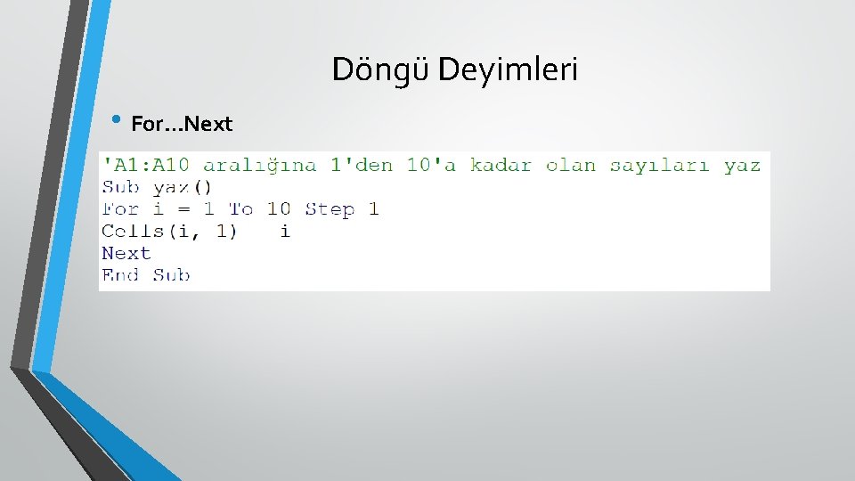 Döngü Deyimleri • For…Next • Belirtilen tekrar sayısına göre VBA deyim bloğunu çalıştırır. 