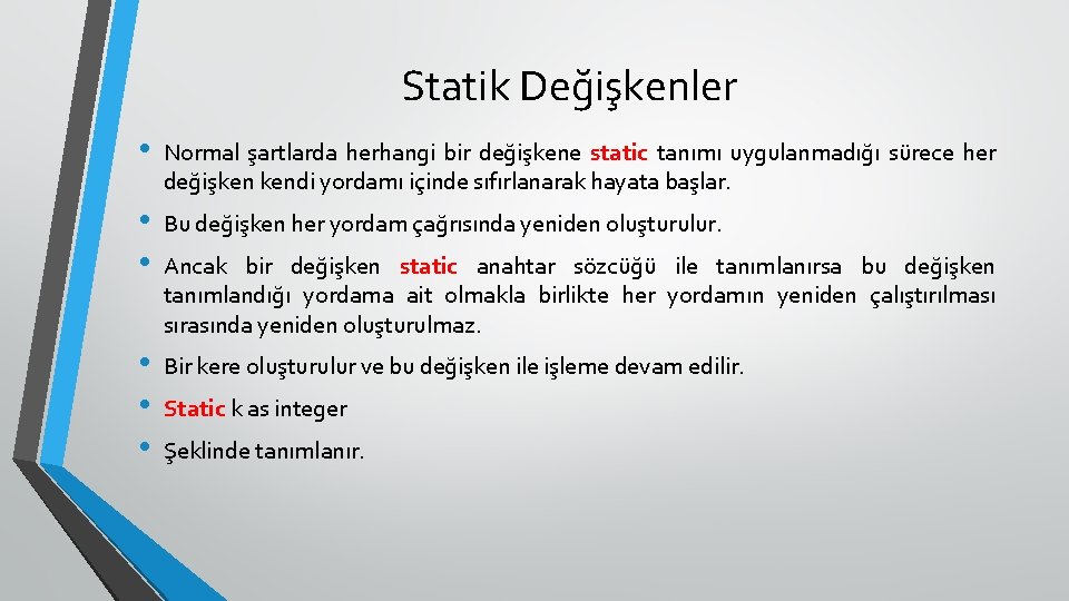 Statik Değişkenler • Normal şartlarda herhangi bir değişkene static tanımı uygulanmadığı sürece her değişken