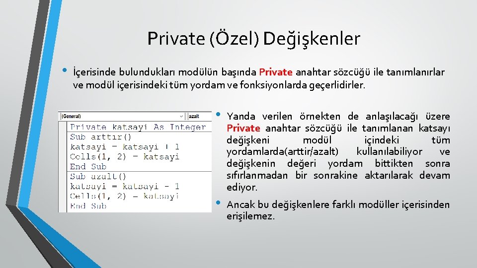 Private (Özel) Değişkenler • İçerisinde bulundukları modülün başında Private anahtar sözcüğü ile tanımlanırlar ve