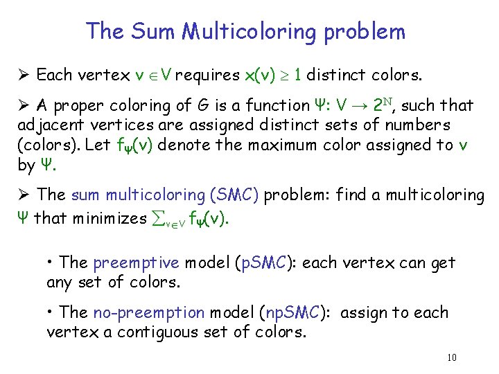 The Sum Multicoloring problem Ø Each vertex v V requires x(v) 1 distinct colors.