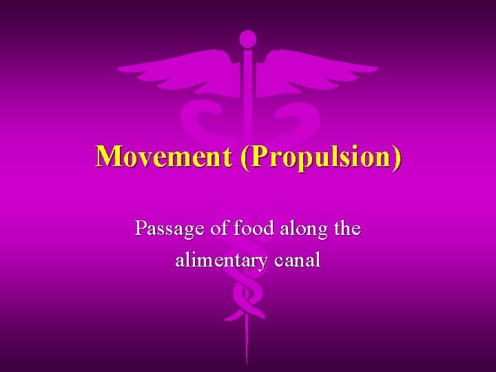 Movement (Propulsion) Passage of food along the alimentary canal 