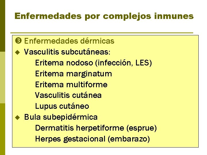 Enfermedades por complejos inmunes Enfermedades dérmicas u Vasculitis subcutáneas: Eritema nodoso (infección, LES) Eritema