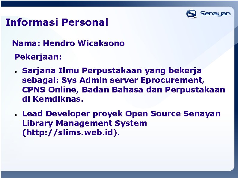 Informasi Personal Nama: Hendro Wicaksono Pekerjaan: Sarjana Ilmu Perpustakaan yang bekerja sebagai: Sys Admin