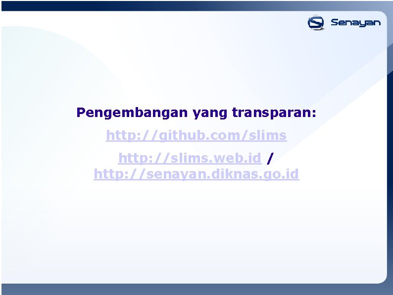 Pengembangan yang transparan: http: //github. com/slims http: //slims. web. id / http: //senayan. diknas.