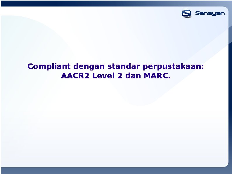Compliant dengan standar perpustakaan: AACR 2 Level 2 dan MARC. 