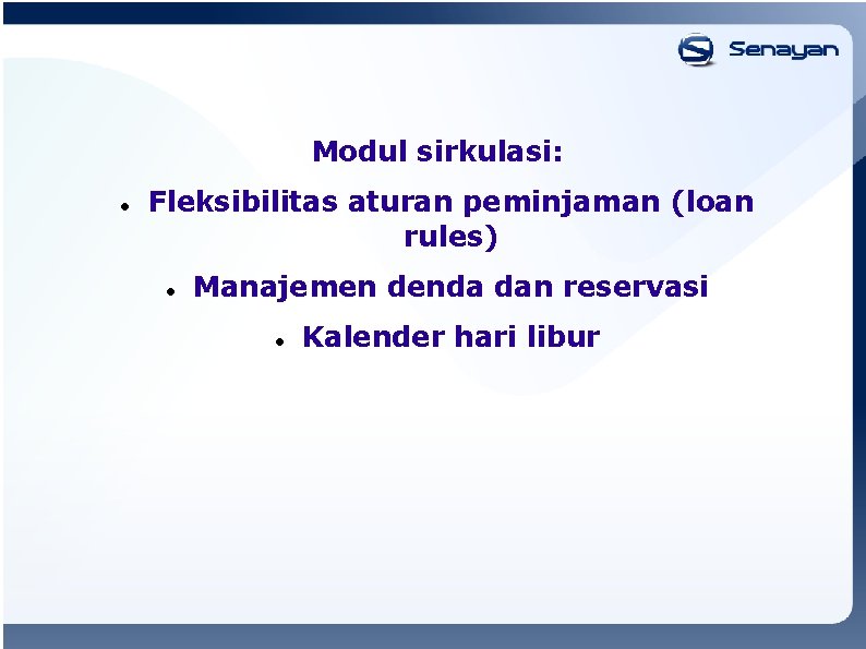 Modul sirkulasi: Fleksibilitas aturan peminjaman (loan rules) Manajemen denda dan reservasi Kalender hari libur