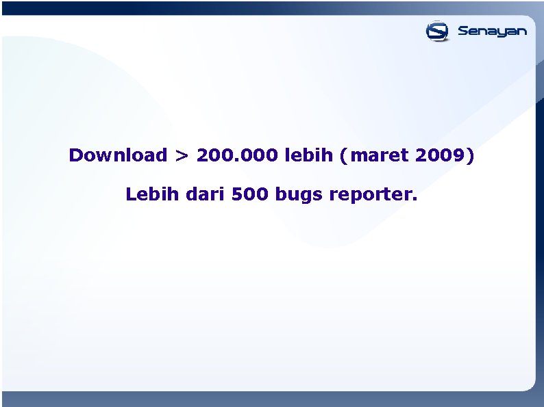 Download > 200. 000 lebih (maret 2009) Lebih dari 500 bugs reporter. 