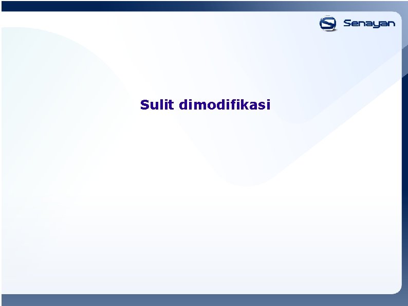 Sulit dimodifikasi 