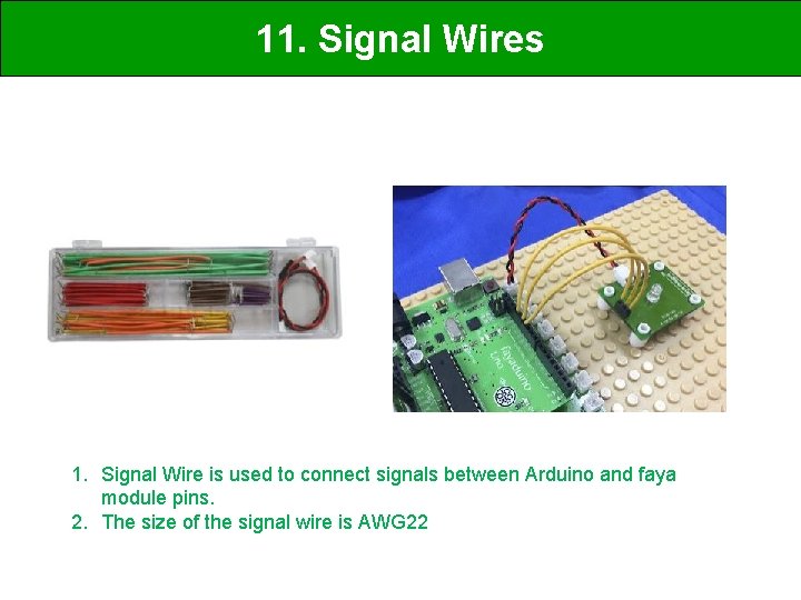 11. Signal Wires 1. Signal Wire is used to connect signals between Arduino and