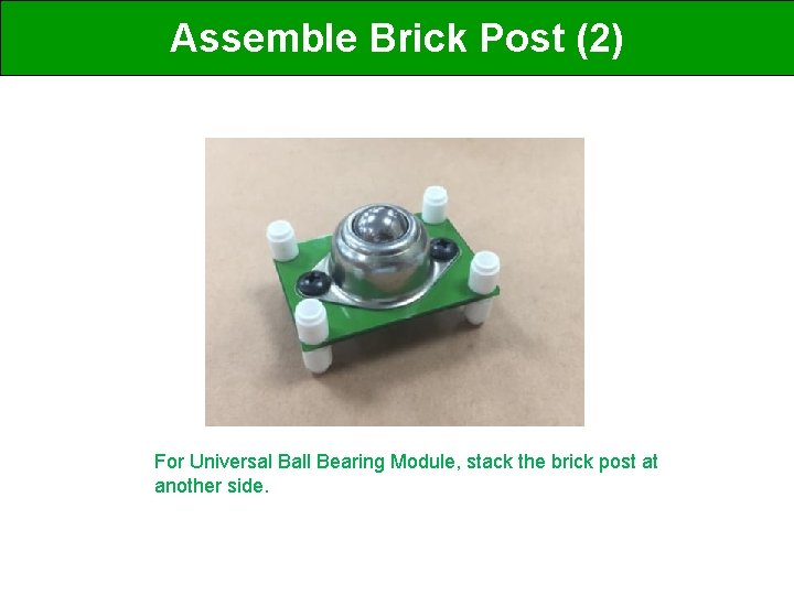 Assemble Brick Post (2) For Universal Ball Bearing Module, stack the brick post at