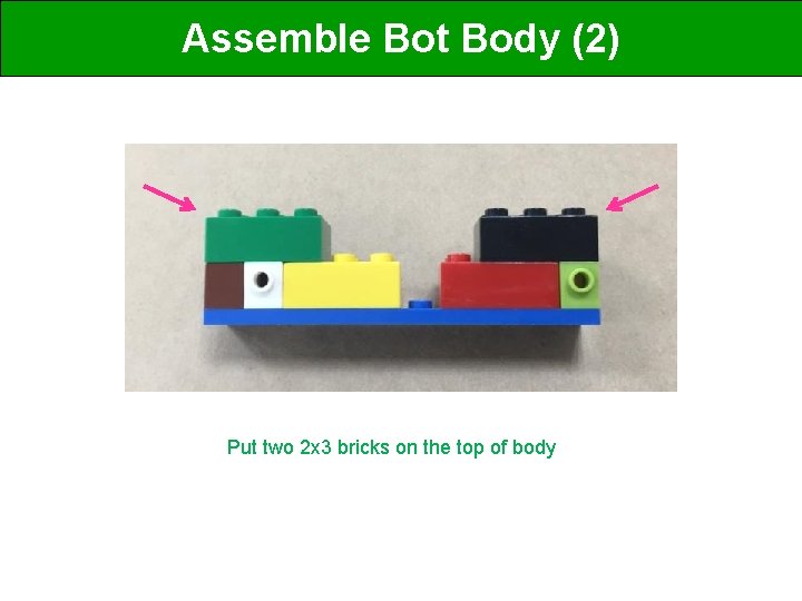 Assemble Bot Body (2) Put two 2 x 3 bricks on the top of