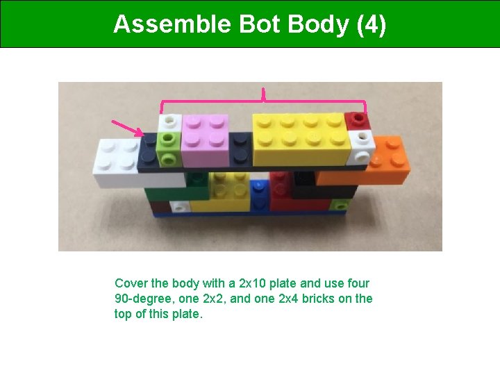 Assemble Bot Body (4) Cover the body with a 2 x 10 plate and