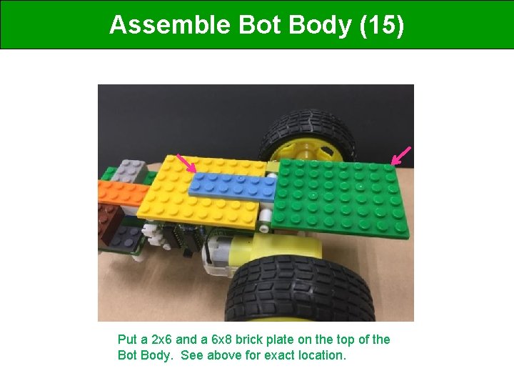 Assemble Bot Body (15) Put a 2 x 6 and a 6 x 8