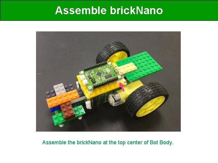 Assemble brick. Nano Assemble the brick. Nano at the top center of Bot Body.
