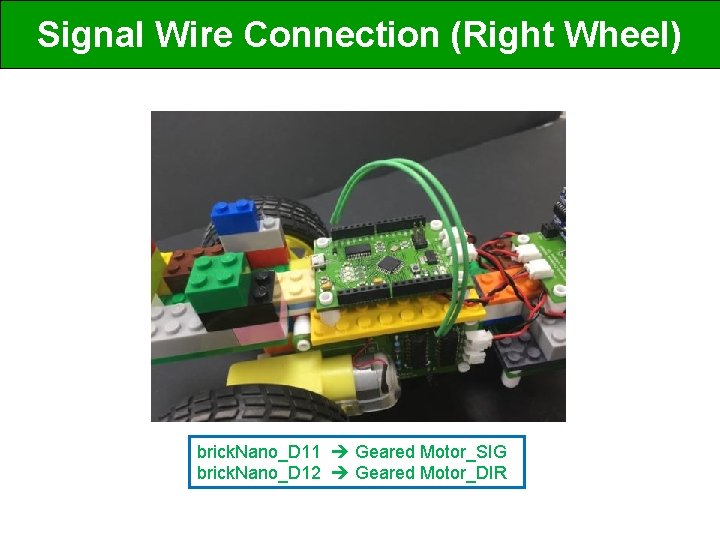 Signal Wire Connection (Right Wheel) brick. Nano_D 11 Geared Motor_SIG brick. Nano_D 12 Geared