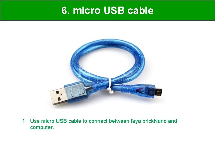 6. micro USB cable 1. Use micro USB cable to connect between faya brick.