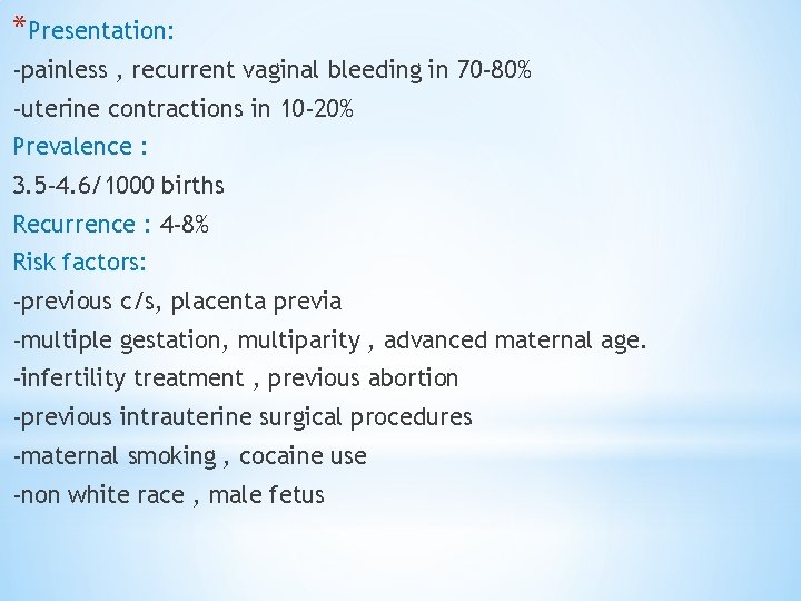 *Presentation: -painless , recurrent vaginal bleeding in 70 -80% -uterine contractions in 10 -20%
