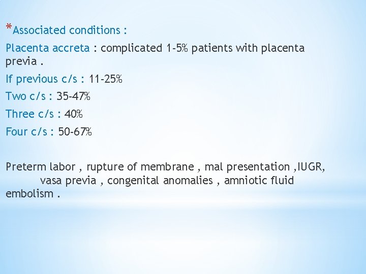*Associated conditions : Placenta accreta : complicated 1 -5% patients with placenta previa. If