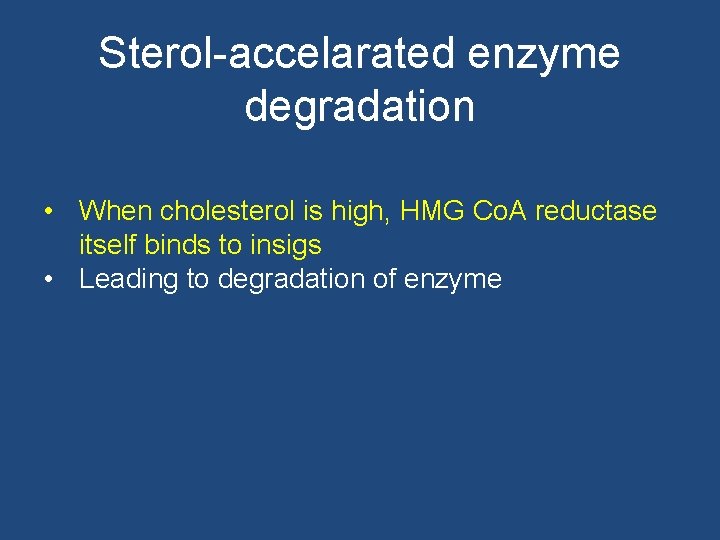 Sterol-accelarated enzyme degradation • When cholesterol is high, HMG Co. A reductase itself binds