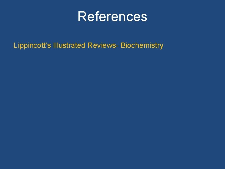 References Lippincott’s Illustrated Reviews- Biochemistry 