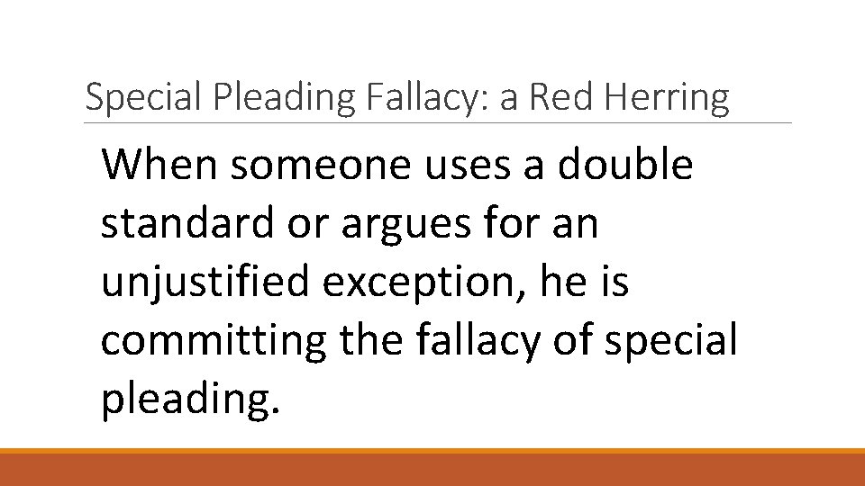 Special Pleading Fallacy: a Red Herring When someone uses a double standard or argues