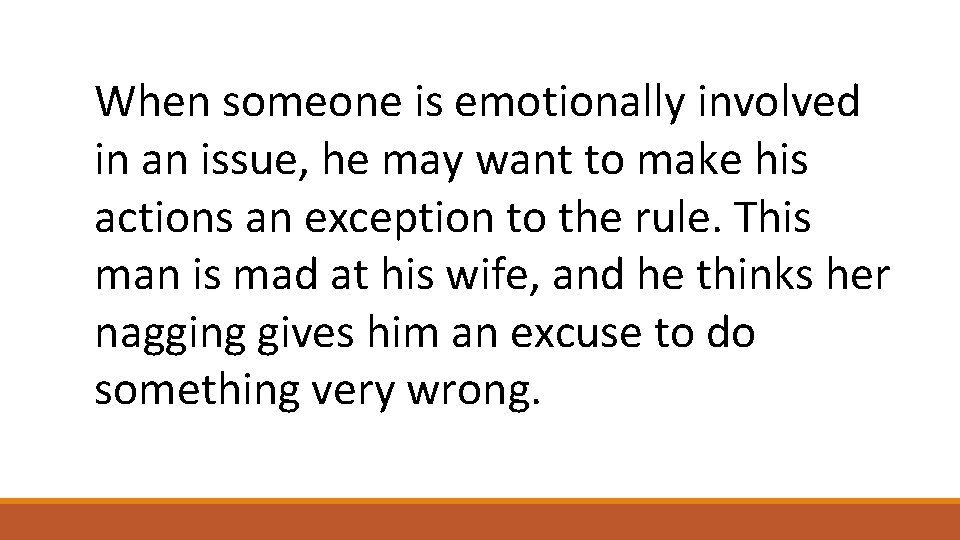 When someone is emotionally involved in an issue, he may want to make his