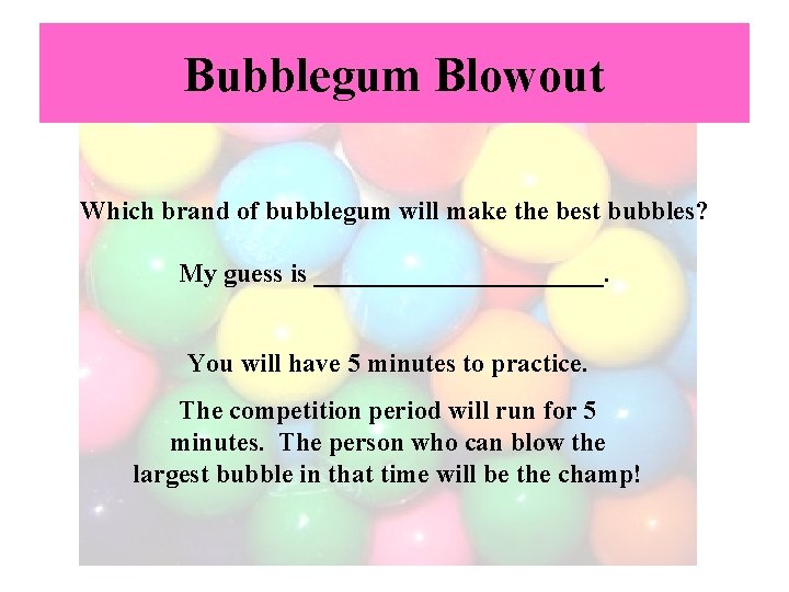 Bubblegum Blowout Which brand of bubblegum will make the best bubbles? My guess is