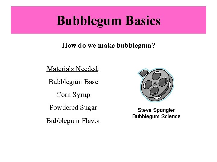 Bubblegum Basics How do we make bubblegum? Materials Needed: Bubblegum Base Corn Syrup Powdered