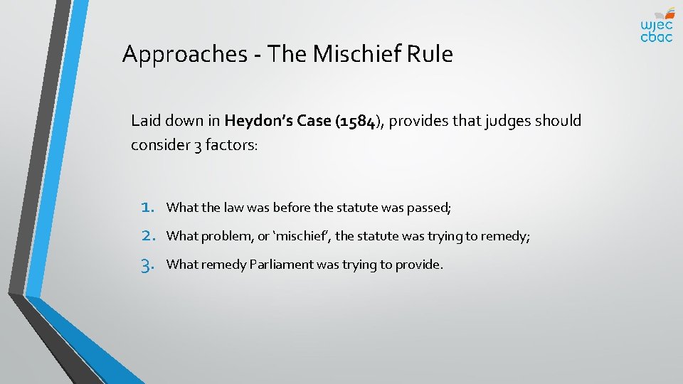 Approaches - The Mischief Rule Laid down in Heydon’s Case (1584), provides that judges