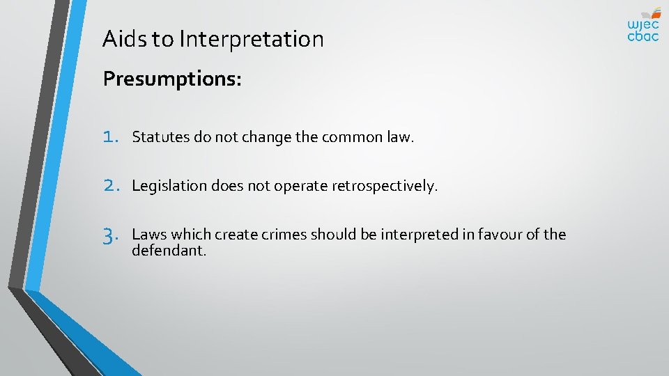 Aids to Interpretation Presumptions: 1. Statutes do not change the common law. 2. Legislation