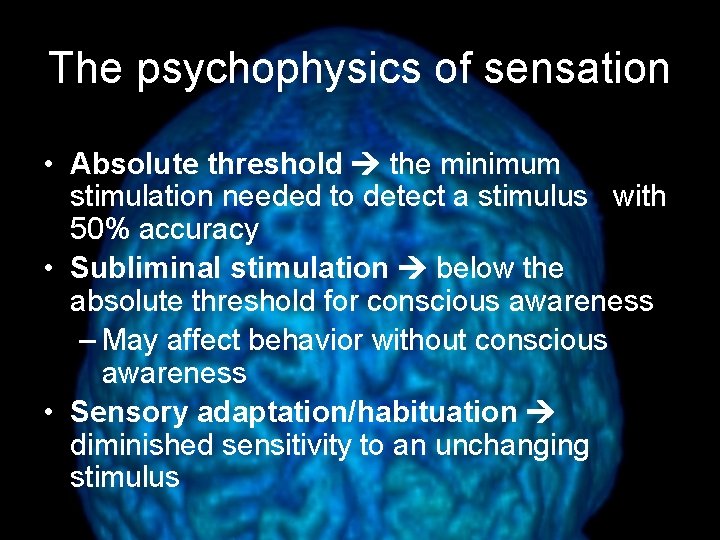 The psychophysics of sensation • Absolute threshold the minimum stimulation needed to detect a