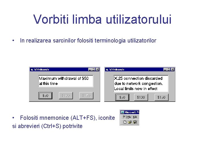 Vorbiti limba utilizatorului • In realizarea sarcinilor folositi terminologia utilizatorilor • Folositi mnemonice (ALT+FS),